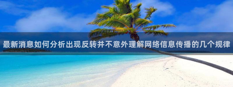51吃瓜今日大赛:最新消息如何分析出现反转并不意外理解网络信息传播的几个规律